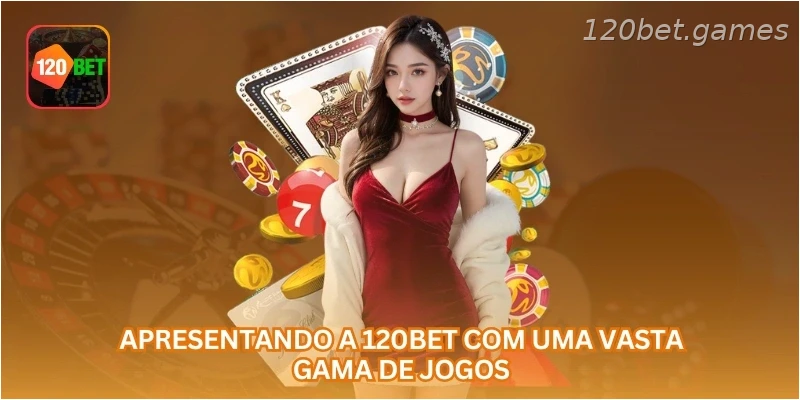 Apresentando a 120BET com uma vasta gama de jogos.