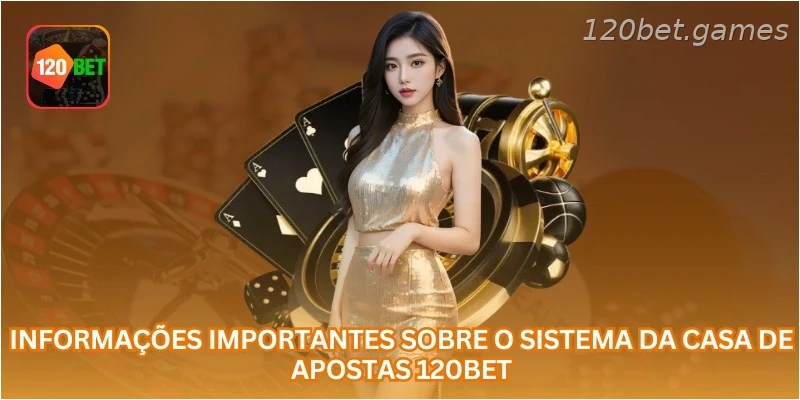 Informações importantes sobre o sistema da casa de apostas 120BET.