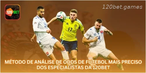 Método de Análise de Odds de Futebol Mais Preciso dos Especialistas da 120BET