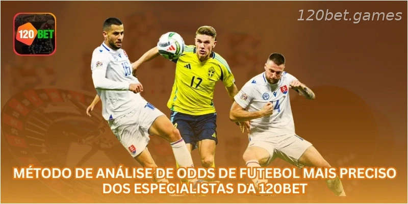 Método de Análise de Odds de Futebol Mais Preciso dos Especialistas da 120BET