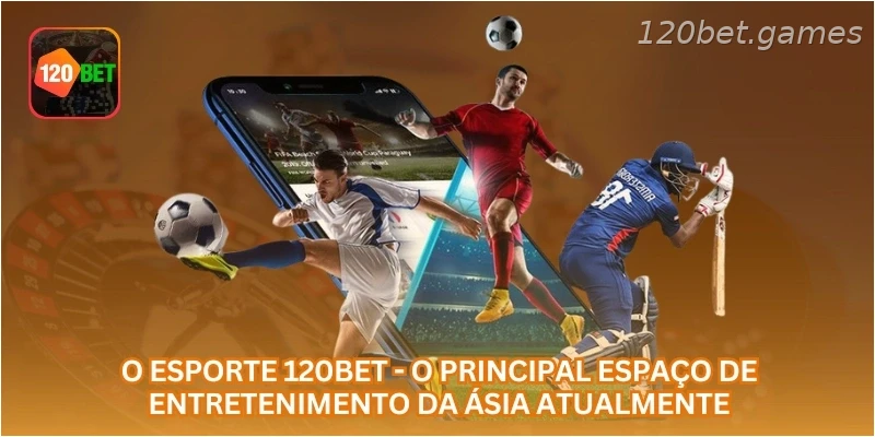 O esporte 120BET - o principal espaço de entretenimento da Ásia atualmente.