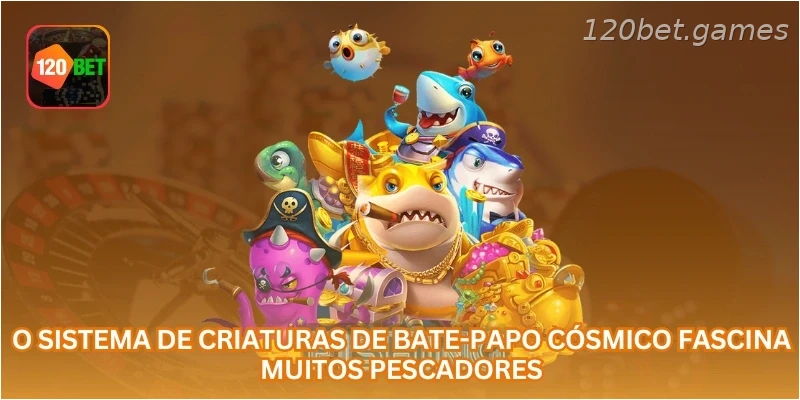 O sistema de criaturas de Bate-Papo Cósmico fascina muitos pescadores.