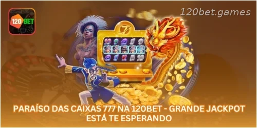 Paraíso das Caixas 777 na 120BET - Grande Jackpot Está Te Esperando.
