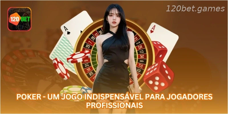 Poker - Um jogo indispensável para jogadores profissionais.