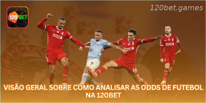 Visão geral sobre como analisar as odds de futebol na 120BET